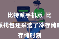 比特派手机版 比特派钱包还采选了冷存储时刻
