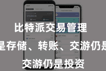 比特派交易管理 无论是存储、转账、交游仍是投资