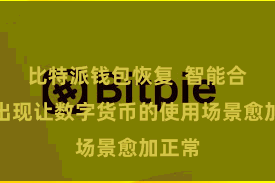 比特派钱包恢复 智能合约的出现让数字货币的使用场景愈加正常