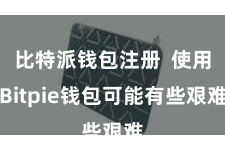 比特派钱包注册 使用Bitpie钱包可能有些艰难