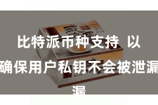 比特派币种支持 以确保用户私钥不会被泄漏
