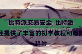 比特派交易安全  比特派还提供了丰富的初学教程和趋附