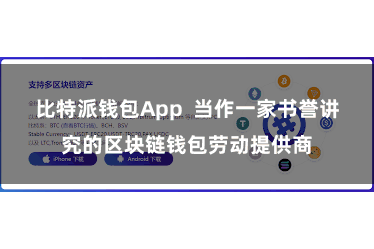 比特派钱包App  当作一家书誉讲究的区块链钱包劳动提供商
