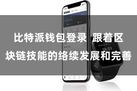 比特派钱包登录  跟着区块链技能的络续发展和完善