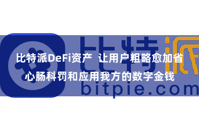 比特派DeFi资产  让用户粗略愈加省心肠科罚和应用我方的数字金钱