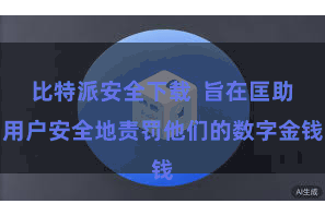 比特派安全下载  旨在匡助用户安全地责罚他们的数字金钱
