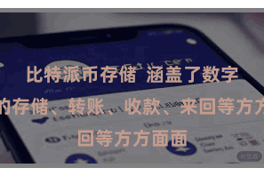 比特派币存储  涵盖了数字货币的存储、转账、收款、来回等方方面面