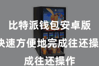 比特派钱包安卓版  快速方便地完成往还操作