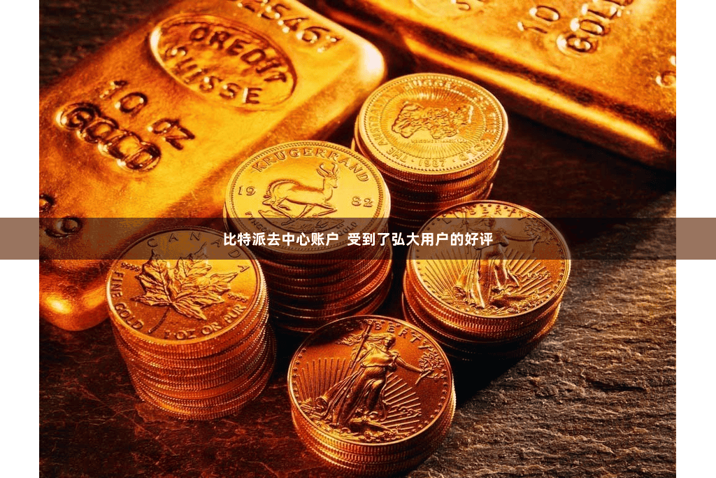 比特派去中心账户  受到了弘大用户的好评