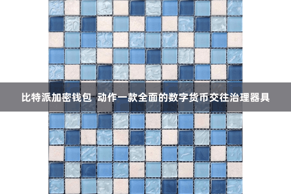 比特派加密钱包  动作一款全面的数字货币交往治理器具