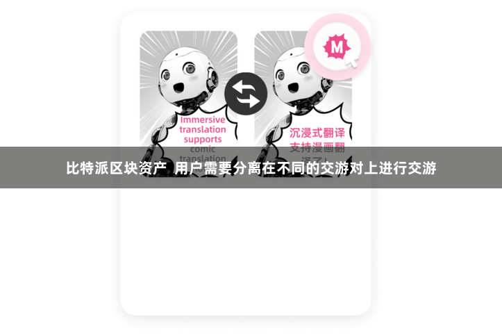 比特派区块资产  用户需要分离在不同的交游对上进行交游