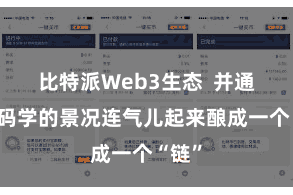 比特派Web3生态  并通过密码学的景况连气儿起来酿成一个“链”