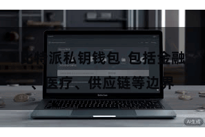 比特派私钥钱包  包括金融、医疗、供应链等边界
