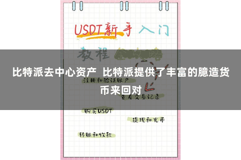 比特派去中心资产  比特派提供了丰富的臆造货币来回对